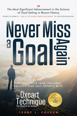 Never Miss A Goal Again: Get Past Your Fear, Failures, Excuses, and Self-Doubts with by Fossum, Terry L.