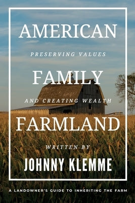 American Family Farmland: Preserving Values & Creating Wealth A Landowner's Guide to Inheriting the Farm by Klemme, Johnny
