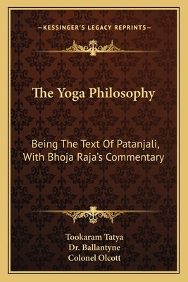 The Yoga Philosophy: Being the Text of Patanjali, with Bhoja Raja's Commentary by Tatya, Tookaram