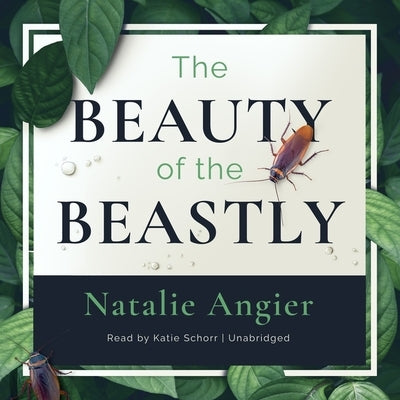 The Beauty of the Beastly: New Views on the Nature of Life by Angier, Natalie