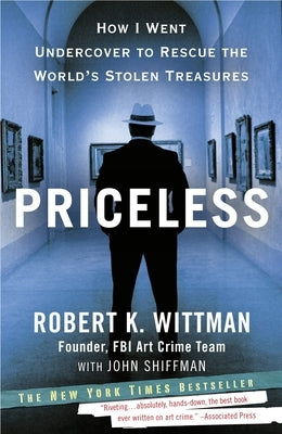 Priceless: How I Went Undercover to Rescue the World's Stolen Treasures by Wittman, Robert K.