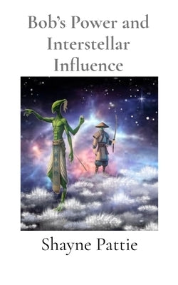 Bob's Power and Interstellar Influence by Pattie, Shayne T.