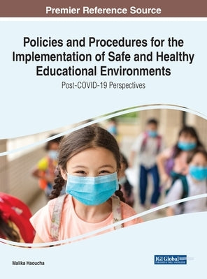 Policies and Procedures for the Implementation of Safe and Healthy Educational Environments: Post-COVID-19 Perspectives by Haoucha, Malika
