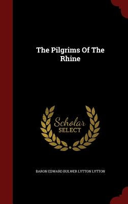 The Pilgrims Of The Rhine by Baron Edward Bulwer Lytton Lytton