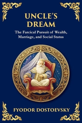 Uncle's Dream: A Satirical Tale of Vanity, Marriage, and Social Hypocrisy by Dostoevsky, Fyodor