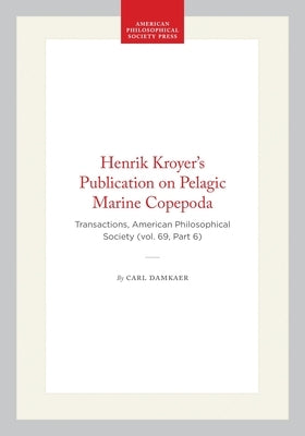 Henrik Kroyer's Publication on Pelagic Marine Copepoda: Transactions, American Philosophical Society (Vol. 69, Part 6) by Damkaer, Carl