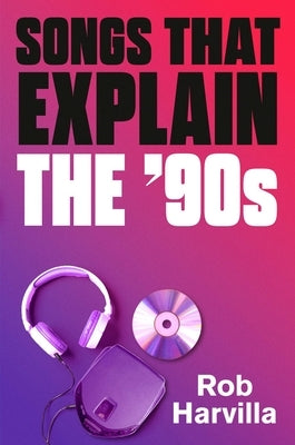 Songs That Explain the '90s by Harvilla, Rob