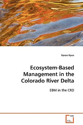 Ecosystem-Based Management in the Colorado River Delta by Hyun, Karen