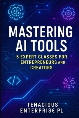 Master AI Tools: 5 expert classes for beginners, entrepreneurs and content creators by Enterprise Pl, Tenacious