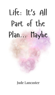 Life: It's All Part of the Plan... Maybe by Lancaster, Jude