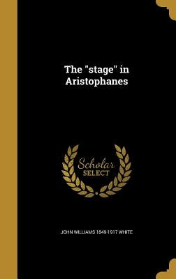 The "stage" in Aristophanes by White, John Williams 1849-1917