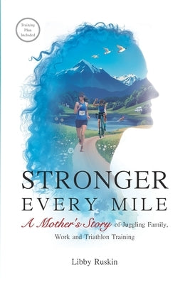 Stronger Every Mile: A Mother's Story of Juggling Family, Work and Triathlon Training by Ruskin, Libby