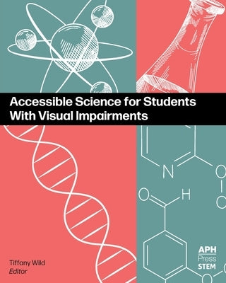 Accessible Science for Students With Visual Impairments by Wild, Tiffany