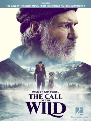 The Call of the Wild Songbook Featuring Music from the Motion Picture with a Score by John Powell Arranged for Piano Solo by Powell, John