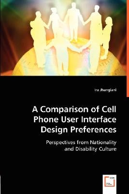 A Comparison of Cell Phone User Interface Design Preferences by Jhangiani, Ira