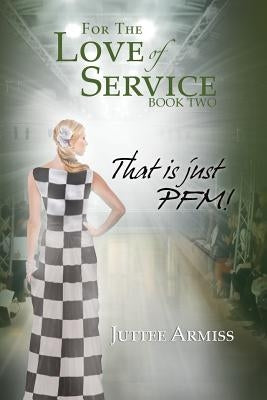 For the Love of Service Book 2: That Is Just Pfm! by Armiss, Juttee