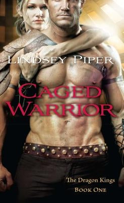 Caged Warrior: Dragon Kings Book One by Piper, Lindsey