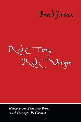 Red Tory, Red Virgin: Essays on Simone Weil and George P. Grant by Jersak, Brad