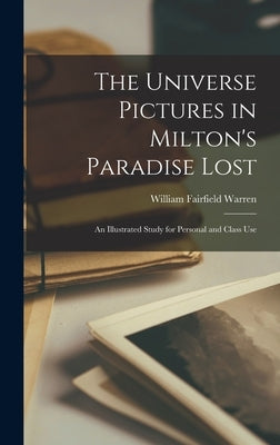 The Universe Pictures in Milton's Paradise Lost; an Illustrated Study for Personal and Class Use by Warren, William Fairfield
