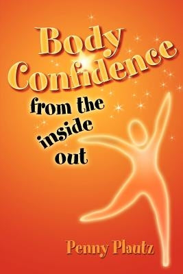 Body Confidence From The Inside Out by Plautz, Penny