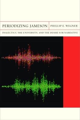 Periodizing Jameson: Dialectics, the University, and the Desire for Narrative Volume 16 by Wegner, Phillip E.