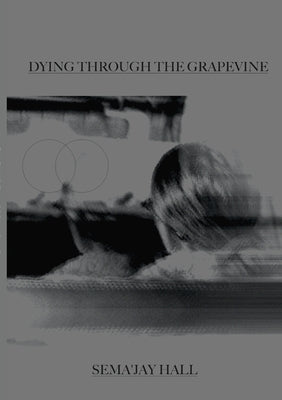 Dying Through The Grapevine by Hall, Sema'jay