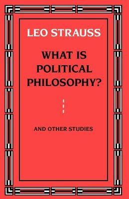 What Is Political Philosophy? and Other Studies by Strauss, Leo