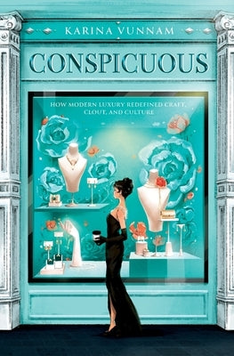 Conspicuous: How Modern Luxury Redefined Craft, Clout, and Culture by Vunnam, Karina