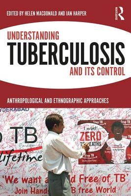 Understanding Tuberculosis and Its Control: Anthropological and Ethnographic Approaches by MacDonald, Helen