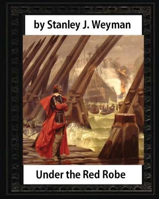 Under the Red Robe (1894), by Stanley J. Weyman (original version)illustrated: (a novel concerning Cardinal Richelieu and the Day of Dupes) by Weyman, Stanley J.