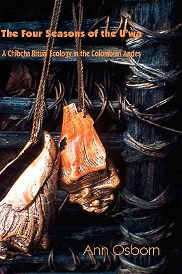 The Four Seasons of the U'wa: A Chibcha Ritual Ecology in the Columbian Andes by Osborn, Ann