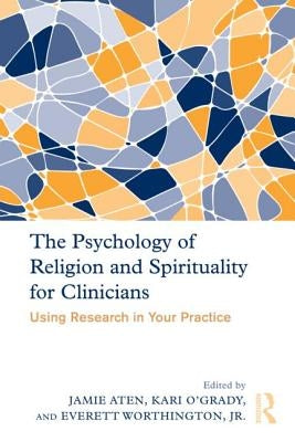 The Psychology of Religion and Spirituality for Clinicians: Using Research in Your Practice by Aten, Jamie