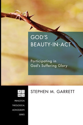 God's Beauty-In-ACT: Participating in God's Suffering Glory by Garrett, Stephen M.