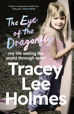 The Eye of the Dragonfly: My Life Seeing the World Through Sport by Holmes, Tracey Lee
