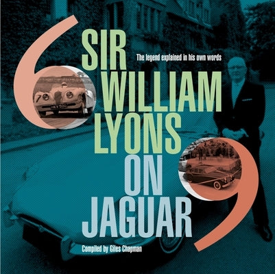 Sir William Lyons on Jaguar: The Legend Explained in His Own Words by Chapman, Giles