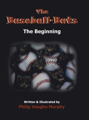 The Baseball-Bats: The Beginning by Murphy, Philip Vaughn