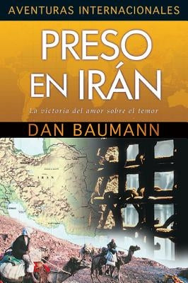 Preso En Iran: La Victoria del Amor Sobre El Temor by Baumann, Dan
