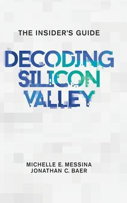 Decoding Silicon Valley: The Insider's Guide by Messina, Michelle E.