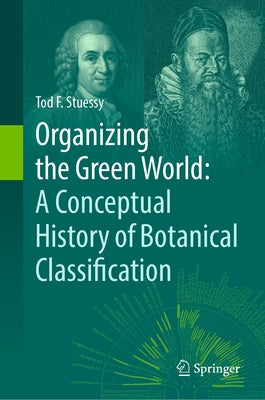 Organizing the Green World: A Conceptual History of Botanical Classification by Stuessy, Tod F.