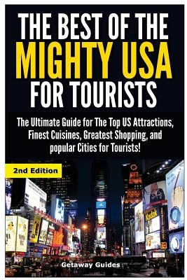 The Best of the Mighty USA for Tourists: The Ultimate Guide for the Top Us Attractions, Finest Cuisines, Greatest Shopping, and Popular Cities for Tou by Guides, Getaway