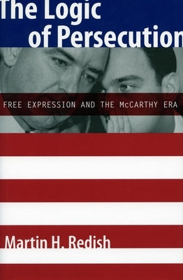 The Logic of Persecution: Free Expression and the McCarthy Era by Redish, Martin H.