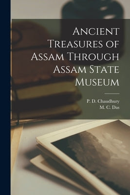 Ancient Treasures of Assam Through Assam State Museum by P D Chaudhury