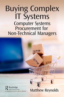 Buying Complex IT Systems: Computer System Procurement for Non-Technical Managers by Reynolds, Matthew