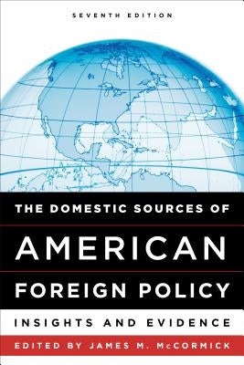 The Domestic Sources of American Foreign Policy: Insights and Evidence by McCormick, James M.