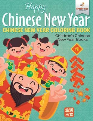 Happy Chinese New Year - Chinese New Year Coloring Book Children's Chinese New Year Books by Speedy Kids