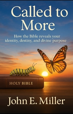 Called to More: How the Bible reveals your identity, destiny, and divine purpose by Miller, John E.