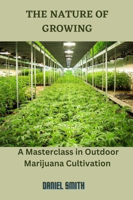 The Nature of Growing: A Masterclass in Outdoor Marijuana Cultivation by Smith, Daniel
