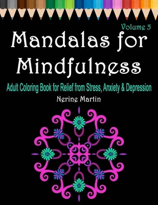 Mandalas for Mindfulness: Adult Coloring Book for Relief from Stress, Anxiety & Depression by Martin, Nerine