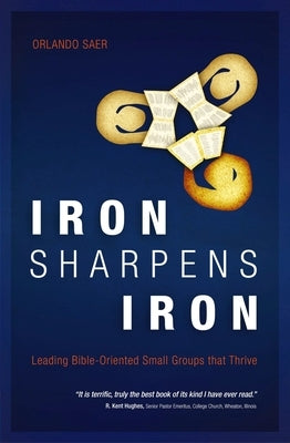Iron Sharpens Iron: Leading Bible-Oriented Small Groups That Thrive by Saer, Orlando