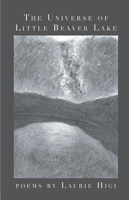 The Universe of Little Beaver Lake by Higi, Laurie